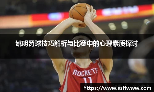 姚明罚球技巧解析与比赛中的心理素质探讨