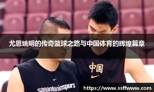 尤恩姚明的传奇篮球之路与中国体育的辉煌篇章