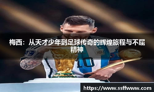 梅西：从天才少年到足球传奇的辉煌旅程与不屈精神
