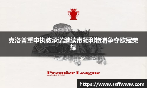 克洛普重申执教承诺继续带领利物浦争夺欧冠荣耀