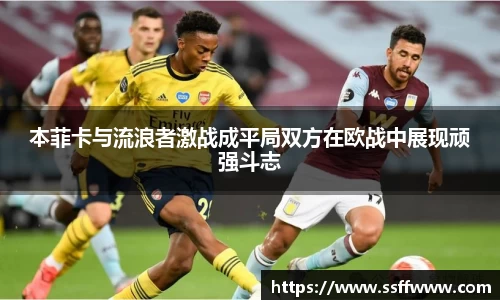 本菲卡与流浪者激战成平局双方在欧战中展现顽强斗志